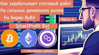 КАК ЗАРАБАТЫВАЕТ СПОТОВЫЙ SmartProfit Bot НА ДВИЖЕНИЯХ РЫНКА НА БИРЖЕ ByBit + НАСТРОЙКИ (Часть 4)