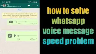 how to solve whatsapp voice message speed problem