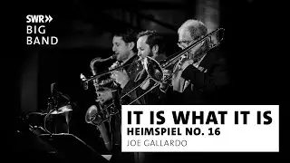 It Is What It Is | SWR Big Band feat. Joe Gallardo | Heimspiel No.16