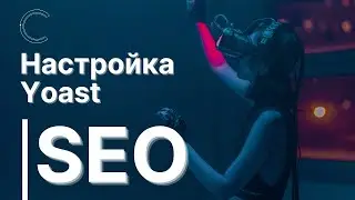 Как настроить Yoast Seo плагин на сайте Wordpress: Полный гайд