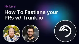 How To Fasttrack Your PRs w/ Trunk.io | Nx Live