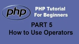 Beginner PHP Tutorial - Part 5 - How to Use Operators in PHP Code