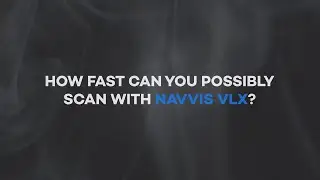 How fast can you possibly scan with NavVis VLX?