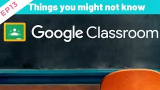 EP13 - Things you might not know about using Google Classroom | Google Classroom Tutorial