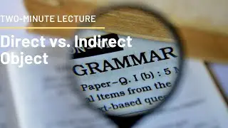 Two-Minute Lecture:  What is the difference between Direct and Indirect Objects?