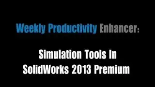 Weekly Productivity Enhancer: Simulation Tools In SolidWorks 2013 Premium