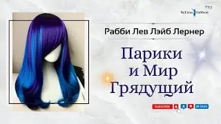 Парики и Мир Грядущий | Рабби Лев Лэйб Лернер