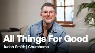 All Things For Good | Judah Smith