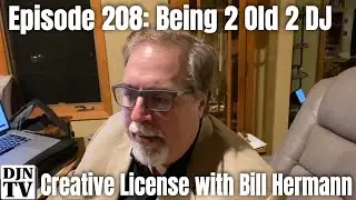 What Makes You Too Old To DJ A Party? | Creative License with Bill Hermann #208 #DJNTV