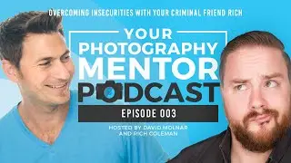 Overcoming Insecurities with Your Criminal Friend Rich - Your Photography Mentor Podcast 003