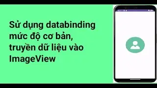 Example 4 : Sử dụng databinding cơ bản, truyền dữ liệu vào ImageView