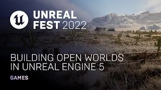 Building Open Worlds in Unreal Engine 5 | Unreal Fest 2022