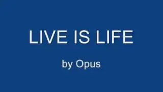 Live is Life - Opus