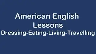 American English Lessons on Dressing Eating Living Travelling