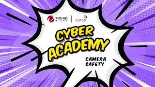 Trend Micro Cyber Academy Episode 6 Camera Safety