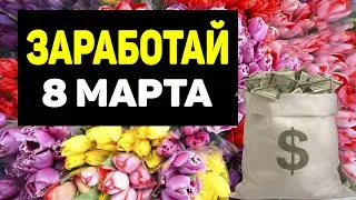 Как заработать на тюльпанах 8 марта бизнес идеи