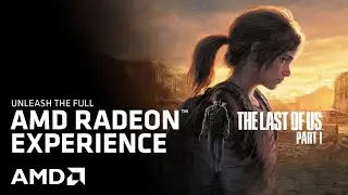 The Last of Us Part I - The Radeon™ RX Graphics Experience
