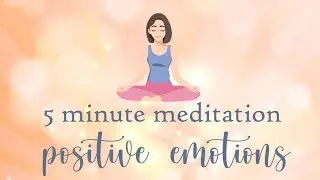 5 Minute Meditation for Positive Emotions