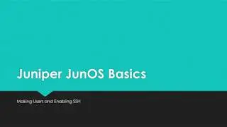 Junos Basics - Setting Up User Account and SSH