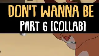 DON'T WANNA BE - Part 6 [COLLAB]