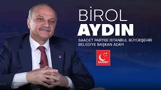 Saadet Partisi İstanbul Büyükşehir Belediye Başkan Adayı | Birol AYDIN | 2024 Yerel Seçim Özel