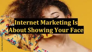 Internet Marketing Is About Showing Your Face