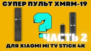 ЧАСТЬ 2. СУПЕР ПУЛЬТ ДЛЯ XIAOMI MI TV STICK 4K МОДЕЛЬ XMRM-19. ПОСЛЕ ОБНОВЛЕНИЯ MI TV STICK 4K