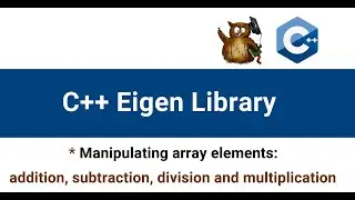 Array Manipulations with C++ Eigen Library | Add, subtract, multiply and divide C++ array elements