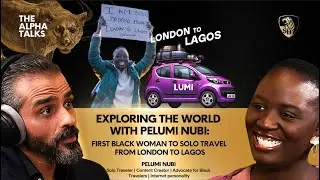 Exploring the World with Pelumi Nubi: First Black Woman to Solo Travel from London to Lagos