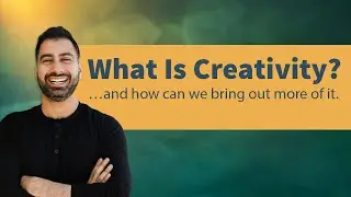 What Is Creativity?  …and how can we bring out more of it.