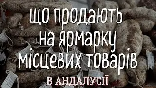 ЩО ПРОДАЮТЬ НА ЯРМАРКУ МІСЦЕВИХ ТОВАРІВ В АНДАЛУСІЇ