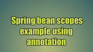 11.Spring bean scopes using annotation