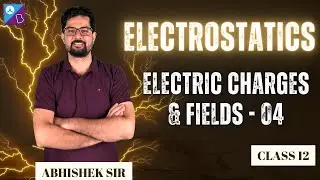 Electrostatics | Class 12 Electric Charges & Fields 04 | Electric Field | NEET 2025