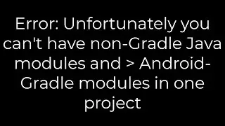 Java :Error: Unfortunately you cant have non-Gradle Java modules -Gradle modules in one project