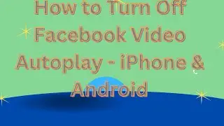 How to Turn Off Facebook Video Autoplay - iPhone & Android.