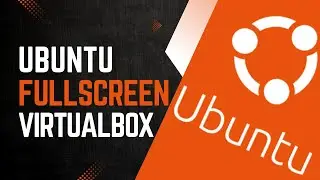 How to Make Ubuntu in Full Screen on VirtualBox