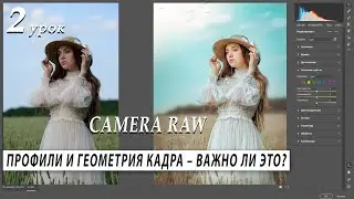 CAMERA RAW – ПРОФИЛИ И ГЕОМЕТРИЯ КАДРА – ВАЖНО ЛИ ЭТО?