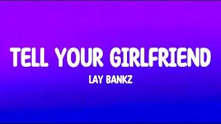 Lay Bankz - Tell your girlfriend that I m your girlfriend (Tell Your Girlfriend) (Lyrics)