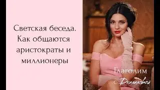 Светская беседа.  Как общаются миллионеры и аристократы