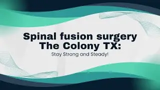 Spinal fusion surgery The Colony TX: Stay Strong and Steady!