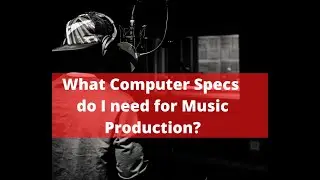 What Computer Specs do I need for Music Production?