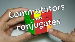 Commutators and Conjugates - Invent Your Own Algorithms! [Rubik's Cube]