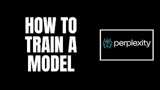 How To Train a Model Using Perplexity AI