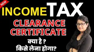 Income Tax Clearance Certificate |Who is to take Income Tax Clearance Certificate from IT Department