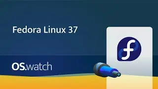 Fedora Linux 37 • Quick walk-through • os.watch