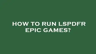 How to run lspdfr epic games?