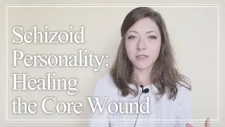 Schizoid Personality: Healing the Core Wound