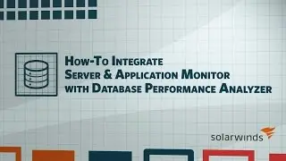 How-To Integrate Server & Application Monitor with Database Performance Analyzer