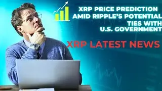 XRP Price Prediction & Latest News: Ripple’s Potential Ties with U.S. Government