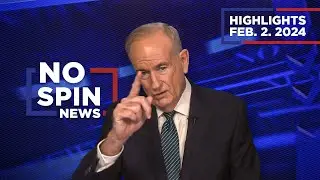 Highlights from BillOReilly com’s No Spin News | February 2, 2024